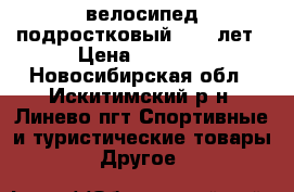 велосипед подростковый 8-13 лет › Цена ­ 8 000 - Новосибирская обл., Искитимский р-н, Линево пгт Спортивные и туристические товары » Другое   